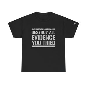 If At First You Don't Succeed Destroy All Evidence That You Tried Unisex Cotton T-shirt