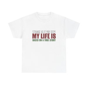 Strange As It May Seem My Life Is Based On A True Story Unisex Heavy Cotton T-shirt