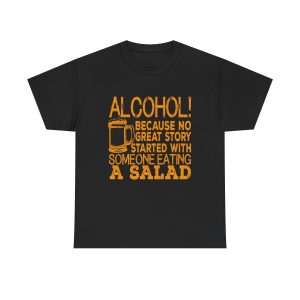 Alcohol because no great story started with someone eating a salad T-shirt