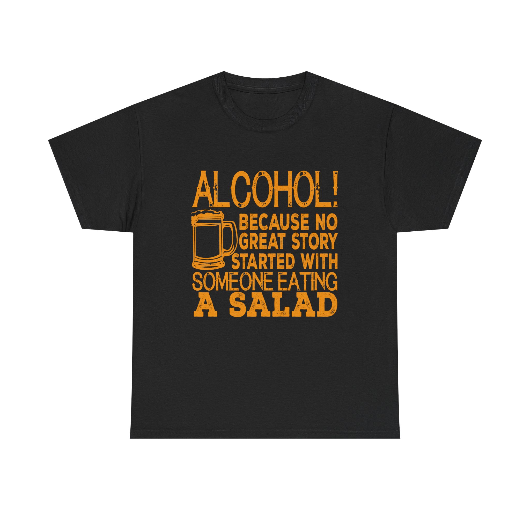 Alcohol because no great story started with someone eating a salad T-shirt